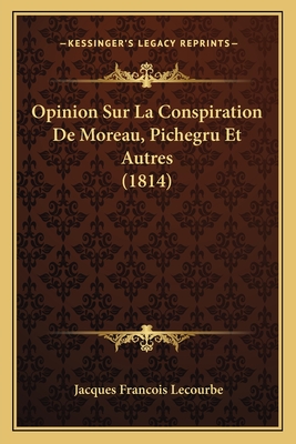 Opinion Sur La Conspiration De Moreau, Pichegru Et Autres (1814)