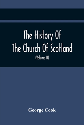 The History Of The Church Of Scotland, From The Establishment Of The Reformation To The Revolution: Illustrating A Most Interesting Period Of The Poli