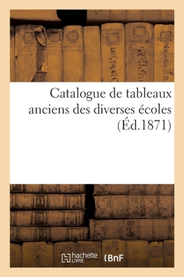 Catalogue de Tableaux Anciens Des Diverses Écoles...