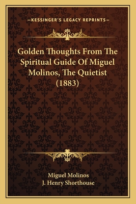 Golden Thoughts From The Spiritual Guide Of Miguel Molinos, The Quietist (1883)