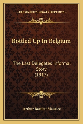 Bottled Up In Belgium: The Last Delegates Informal Story (1917)