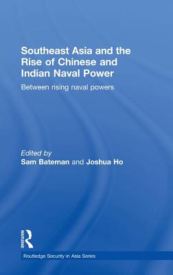 Southeast Asia and the Rise of Chinese and Indian Naval Power: Between Rising Naval Powers