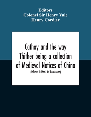 Cathay And The Way Thither Being A Collection Of Medieval Notices Of China With A Preliminary Essay On The Intercourse Between China And The Western N