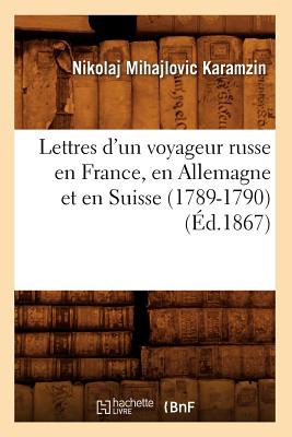Lettres d'Un Voyageur Russe En France, En Allemagne Et En Suisse (1789-1790) (Éd.1867)