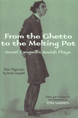 From the Ghetto to the Melting Pot: Israel Zangwill's Jewish Plays
