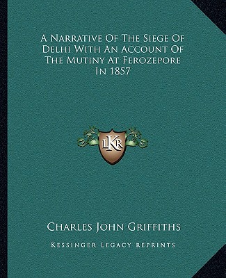 A Narrative Of The Siege Of Delhi With An Account Of The Mutiny At Ferozepore In 1857