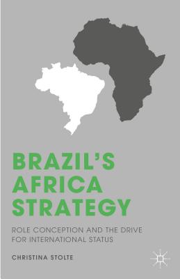 Brazil's Africa Strategy: Role Conception and the Drive for International Status