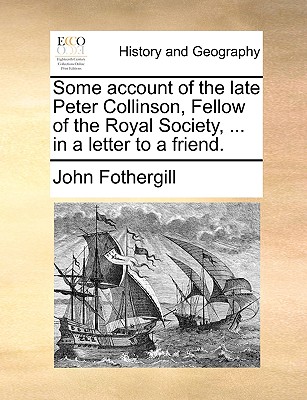 Some account of the late Peter Collinson, Fellow of the Royal Society, ... in a letter to a friend.