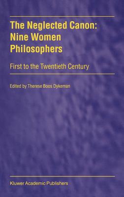 The Neglected Canon: Nine Women Philosophers: First to the Twentieth Century