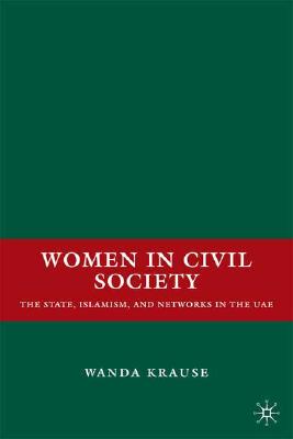 Women in Civil Society: The State, Islamism, and Networks in the Uae
