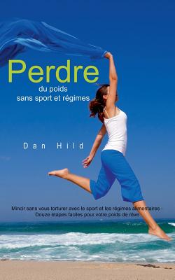 Perdre du poids sans sport et régimes: Mincir sans vous torturer avec le sport et les régimes alimentaires - Douze étapes faciles pour votre poids de