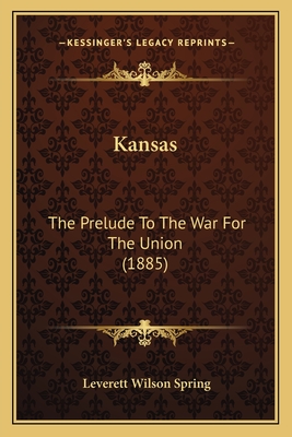 Kansas: The Prelude To The War For The Union (1885)