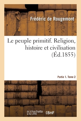 Le peuple primitif. Religion, histoire et civilisation. Partie 1. Tome 2