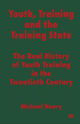Youth, Training and the Training State: The Real History of Youth Training in the Twentieth Century