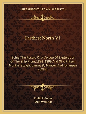 Farthest North V1: Being The Record Of A Voyage Of Exploration Of The Ship Fram, 1893-1896 And Of A Fifteen Months' Sleigh Journey By Nan