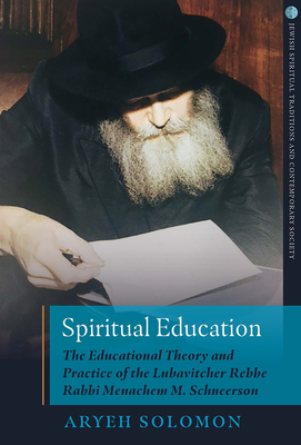 Spiritual Education The Educational Theory and Practice of the Lubavitcher Rebbe Rabbi Menachem M. Schneerson