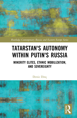 Tatarstan's Autonomy Within Putin's Russia: Minority Elites, Ethnic Mobilization, and Sovereignty
