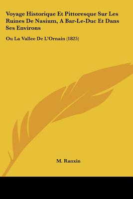 Voyage Historique Et Pittoresque Sur Les Ruines De Nasium, A Bar-Le-Duc Et Dans Ses Environs: Ou La Vallee De L'Ornain (1825)