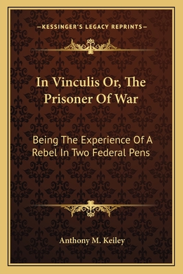 In Vinculis Or, The Prisoner Of War: Being The Experience Of A Rebel In Two Federal Pens