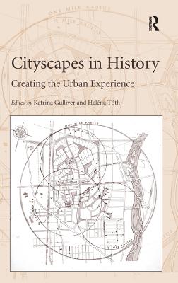 Cityscapes in History: Creating the Urban Experience. Edited by Katrina Gulliver, Helna Tth