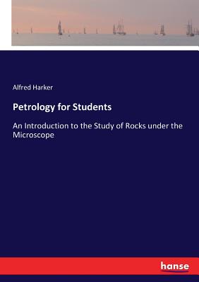 Petrology for Students: An Introduction to the Study of Rocks under the Microscope