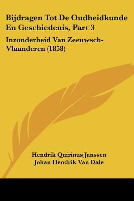 Bijdragen Tot De Oudheidkunde En Geschiedenis, Part 3: Inzonderheid Van Zeeuwsch-Vlaanderen (1858)