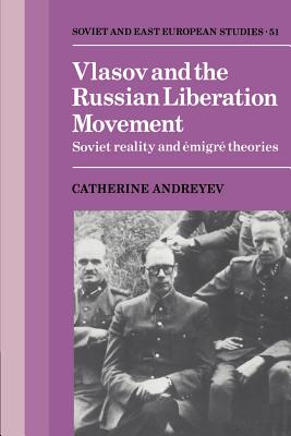 Vlasov and the Russian Liberation Movement: Soviet Reality and Emigr Theories