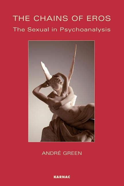 The Chains of Eros: The Sexual in Psychoanalysis