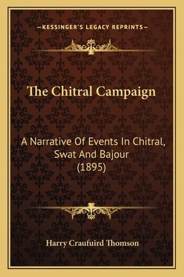 The Chitral Campaign: A Narrative Of Events In Chitral, Swat And Bajour (1895)