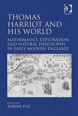 Thomas Harriot and His World: Mathematics, Exploration, and Natural Philosophy in Early Modern England