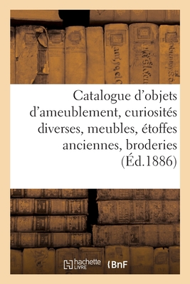 Catalogue d'objets d'ameublement, curiosités diverses, meubles, étoffes anciennes, broderies: dentelles, tapis
