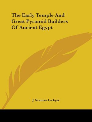 The Early Temple And Great Pyramid Builders Of Ancient Egypt