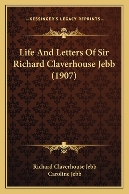Life And Letters Of Sir Richard Claverhouse Jebb (1907)