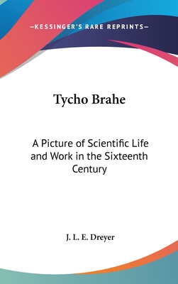 Tycho Brahe: A Picture of Scientific Life and Work in the Sixteenth Century