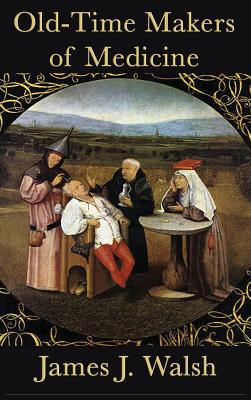 Old-Time Makers of Medicine: The Story of Medieval Physicians, Scholars, and the History of Medicine