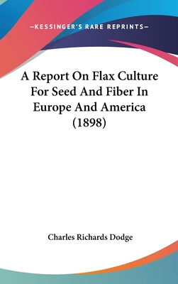 A Report On Flax Culture For Seed And Fiber In Europe And America (1898)