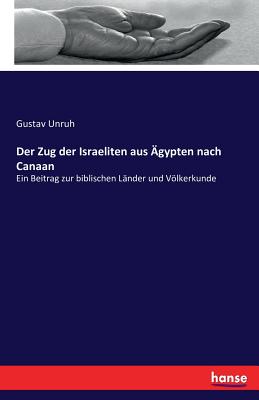 Der Zug der Israeliten aus Ägypten nach Canaan: Ein Beitrag zur biblischen Länder und Völkerkunde