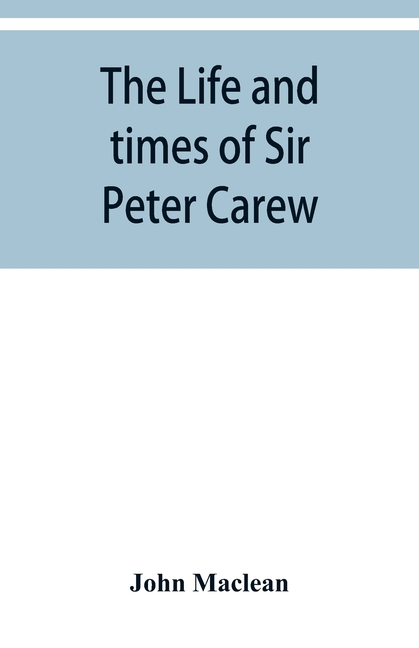 The life and times of Sir Peter Carew, kt., (from the original manuscript, )