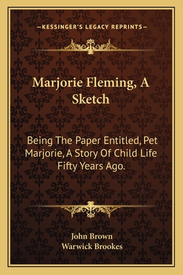 Marjorie Fleming, A Sketch: Being The Paper Entitled, Pet Marjorie, A Story Of Child Life Fifty Years Ago.