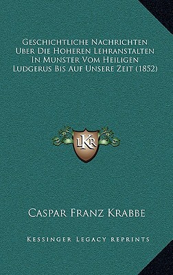 Geschichtliche Nachrichten Uber Die Hoheren Lehranstalten In Munster Vom Heiligen Ludgerus Bis Auf Unsere Zeit (1852)