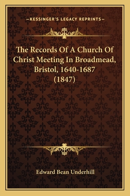 The Records Of A Church Of Christ Meeting In Broadmead, Bristol, 1640-1687 (1847)