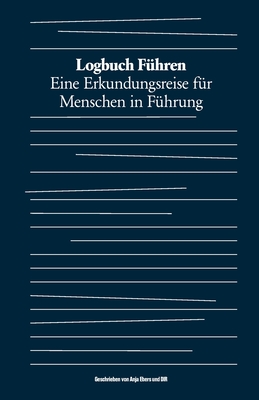 Logbuch Führen: Eine Erkundungsreise für Menschen in Führung