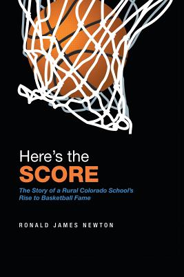 Here'S the Score: The Story of a Rural Colorado School'S Rise to Basketball Fame