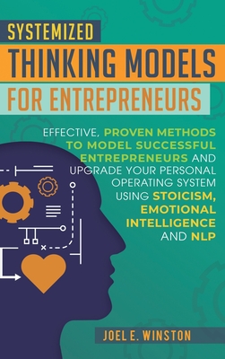 Systemized Thinking Models for Entrepreneurs: Effective, proven methods to model successful entrepreneurs and upgrade your Personal Operating System u