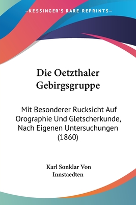 Die Oetzthaler Gebirgsgruppe: Mit Besonderer Rucksicht Auf Orographie Und Gletscherkunde, Nach Eigenen Untersuchungen (1860)