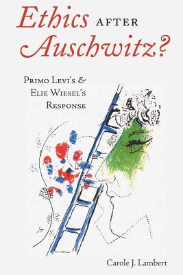 Ethics after Auschwitz?: Primo Levi's and Elie Wiesel's Response