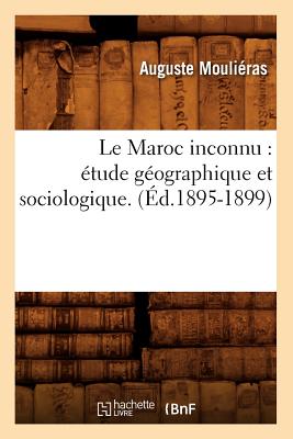 Le Maroc Inconnu: Étude Géographique Et Sociologique. Tome 2. (Éd.1895-1899)