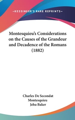 Montesquieu's Considerations on the Causes of the Grandeur and Decadence of the Romans (1882)