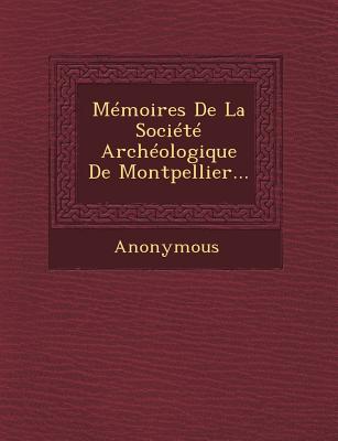 Memoires de La Societe Archeologique de Montpellier...