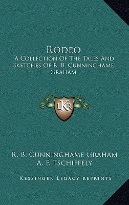 Rodeo: A Collection Of The Tales And Sketches Of R. B. Cunninghame Graham